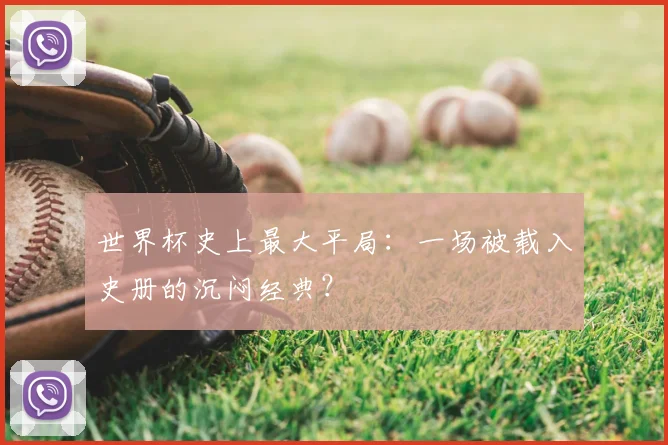世界杯史上最大平局:一场被载入史册的沉闷经典?