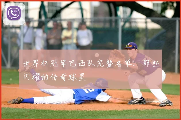 世界杯冠军巴西队完整名单:那些闪耀的传奇球星